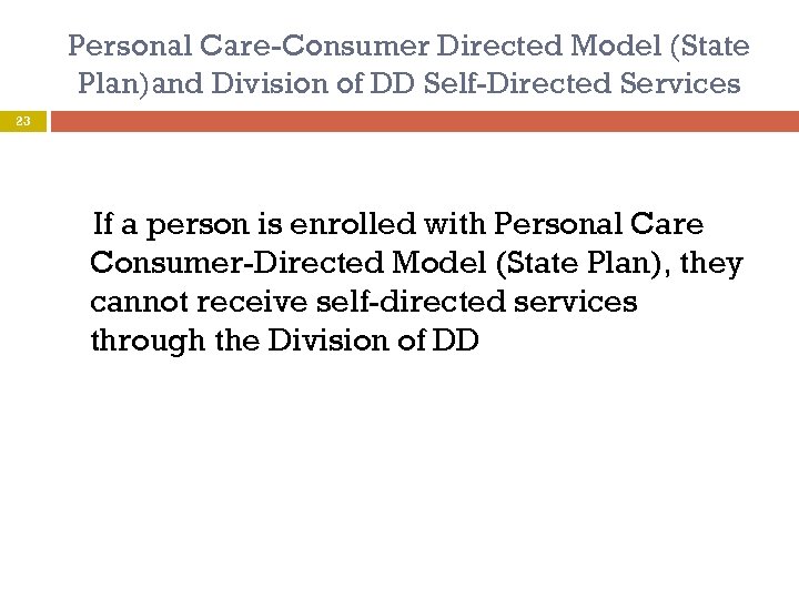 Personal Care-Consumer Directed Model (State Plan)and Division of DD Self-Directed Services 23 If a