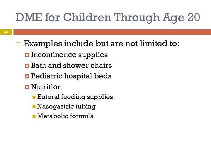 DME for Children Through Age 20 33 Examples include but are not limited to: