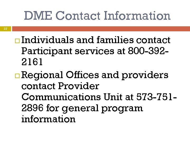 DME Contact Information 37 Individuals and families contact Participant services at 800 -3922161 Regional