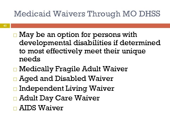 Medicaid Waivers Through MO DHSS 45 May be an option for persons with developmental