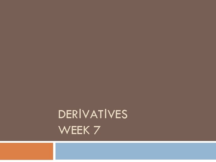 DERIVATIVES WEEK 7 