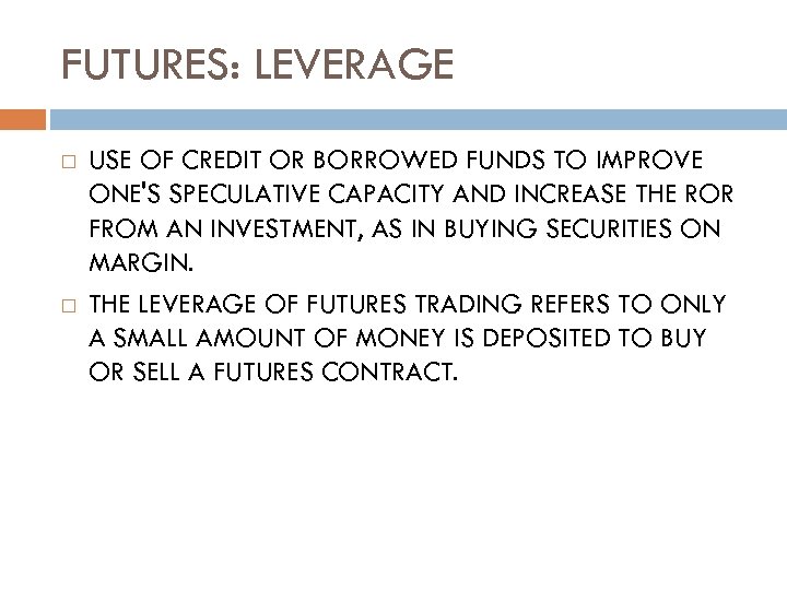 FUTURES: LEVERAGE USE OF CREDIT OR BORROWED FUNDS TO IMPROVE ONE'S SPECULATIVE CAPACITY AND
