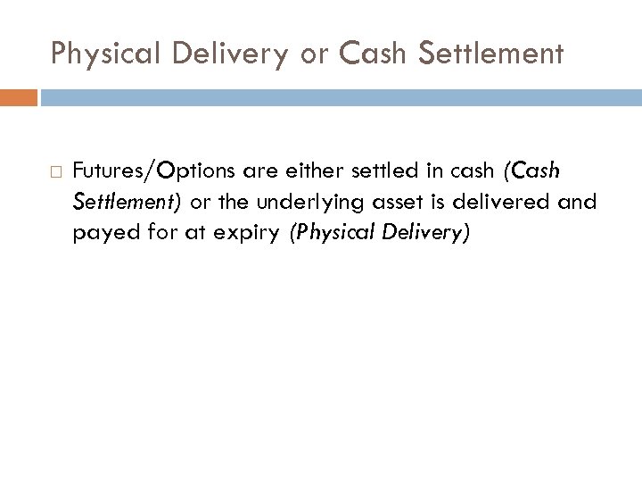 Physical Delivery or Cash Settlement Futures/Options are either settled in cash (Cash Settlement) or