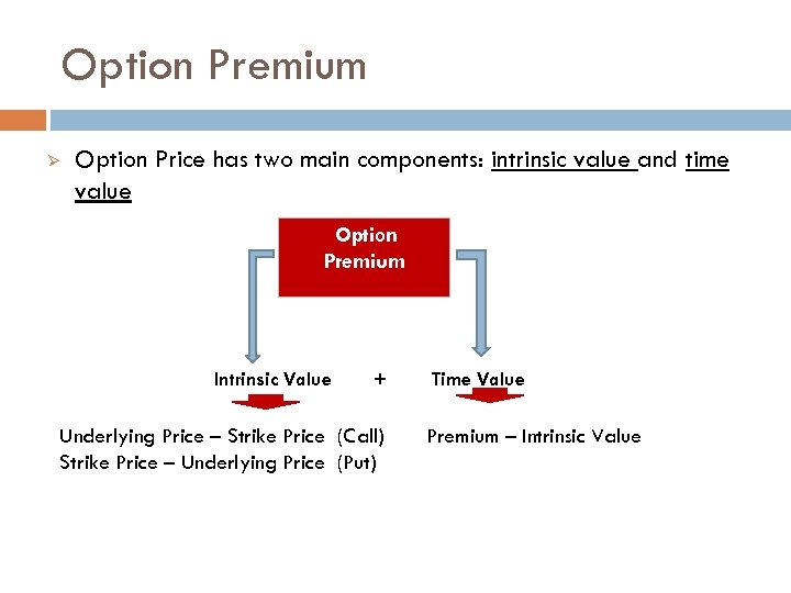 Option Premium Ø Option Price has two main components: intrinsic value and time value