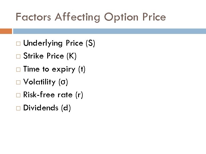 Factors Affecting Option Price Underlying Price (S) Strike Price (K) Time to expiry (t)
