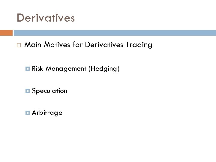 Derivatives Main Motives for Derivatives Trading Risk Management (Hedging) Speculation Arbitrage 