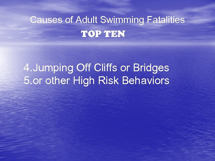 Causes of Adult Swimming Fatalities TOP TEN 4. Jumping Off Cliffs or Bridges 5.