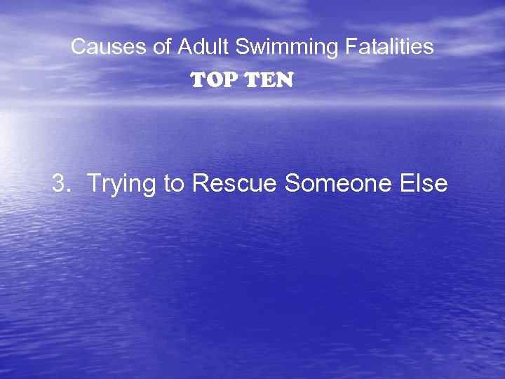 Causes of Adult Swimming Fatalities TOP TEN 3. Trying to Rescue Someone Else 