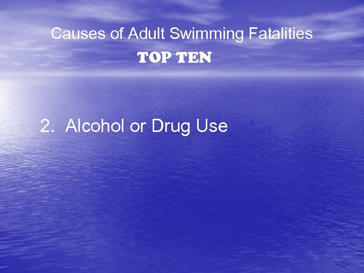 Causes of Adult Swimming Fatalities TOP TEN 2. Alcohol or Drug Use 