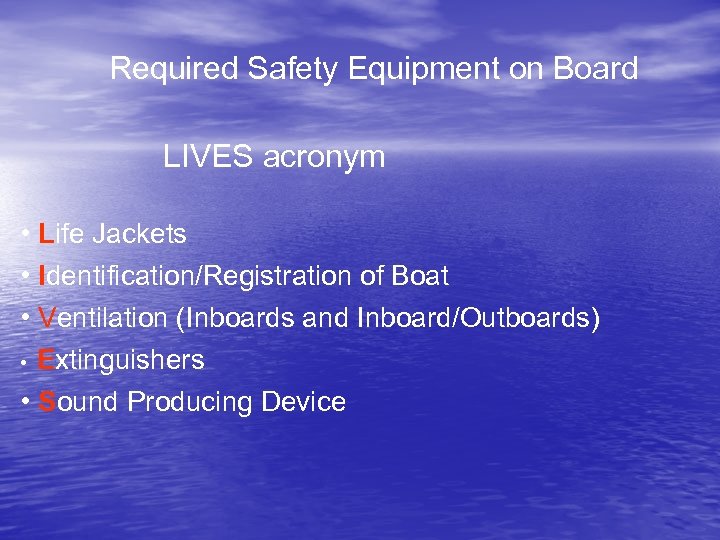 Required Safety Equipment on Board LIVES acronym • Life Jackets • Identification/Registration of Boat