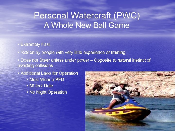 Personal Watercraft (PWC) A Whole New Ball Game • Extremely Fast • Ridden by