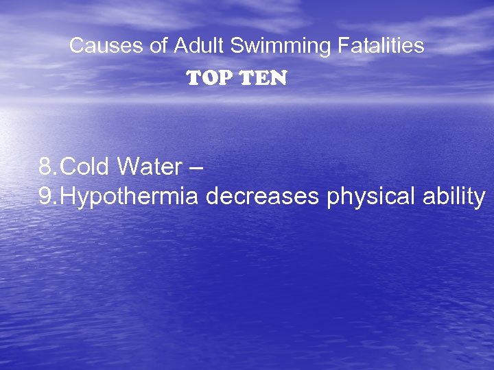 Causes of Adult Swimming Fatalities TOP TEN 8. Cold Water – 9. Hypothermia decreases