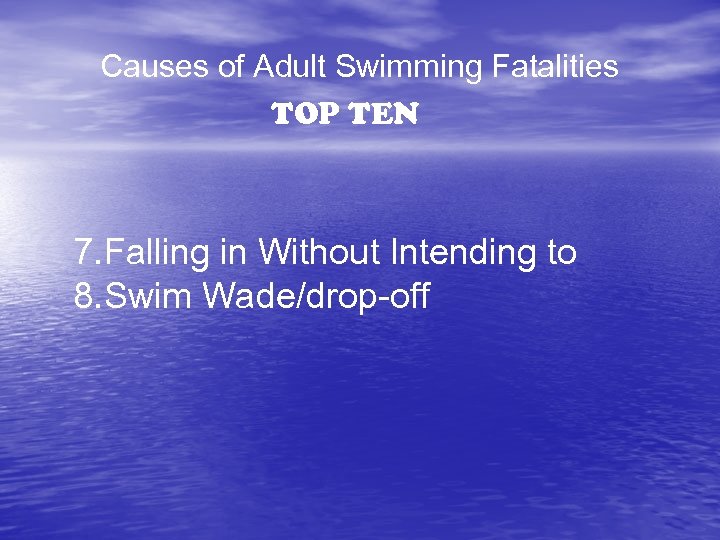 Causes of Adult Swimming Fatalities TOP TEN 7. Falling in Without Intending to 8.