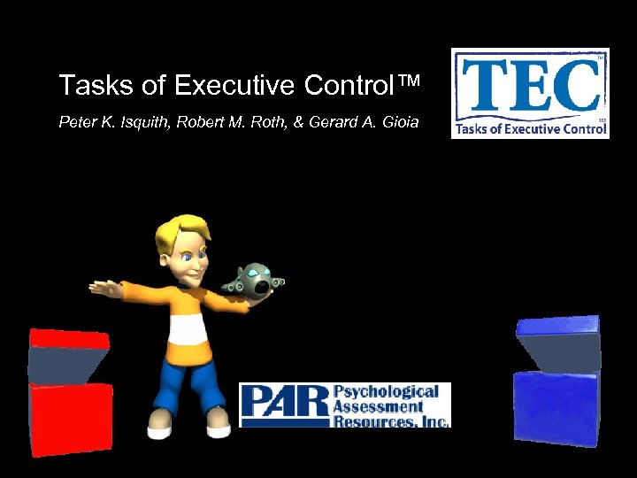 Tasks of Executive Control™ Peter K. Isquith, Robert M. Roth, & Gerard A. Gioia