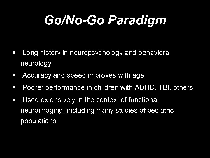 Go/No-Go Paradigm § Long history in neuropsychology and behavioral neurology § Accuracy and speed