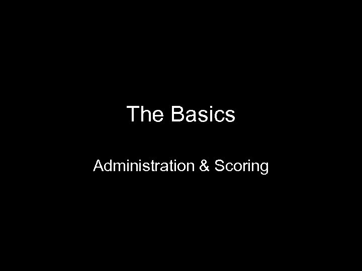 The Basics Administration & Scoring 