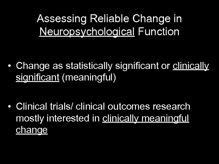 Assessing Reliable Change in Neuropsychological Function • Change as statistically significant or clinically significant