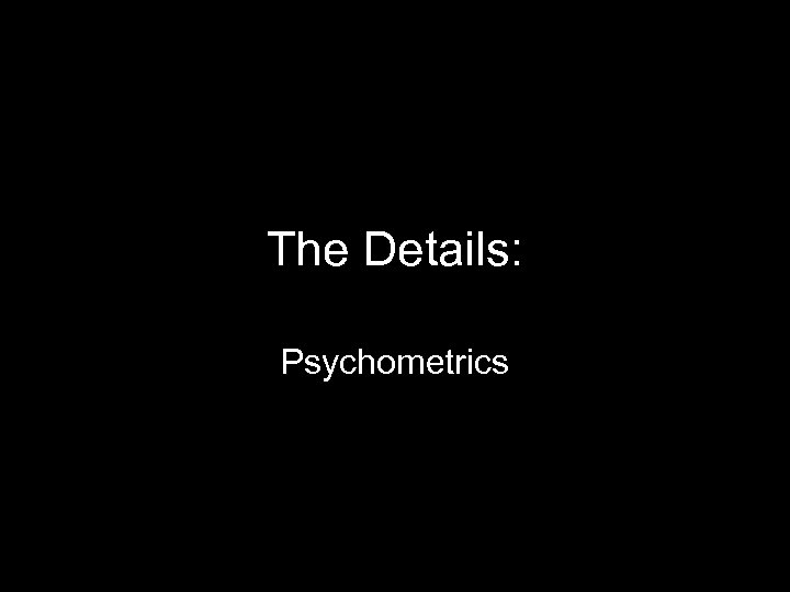 The Details: Psychometrics 