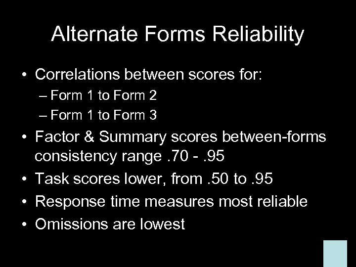 Alternate Forms Reliability • Correlations between scores for: – Form 1 to Form 2