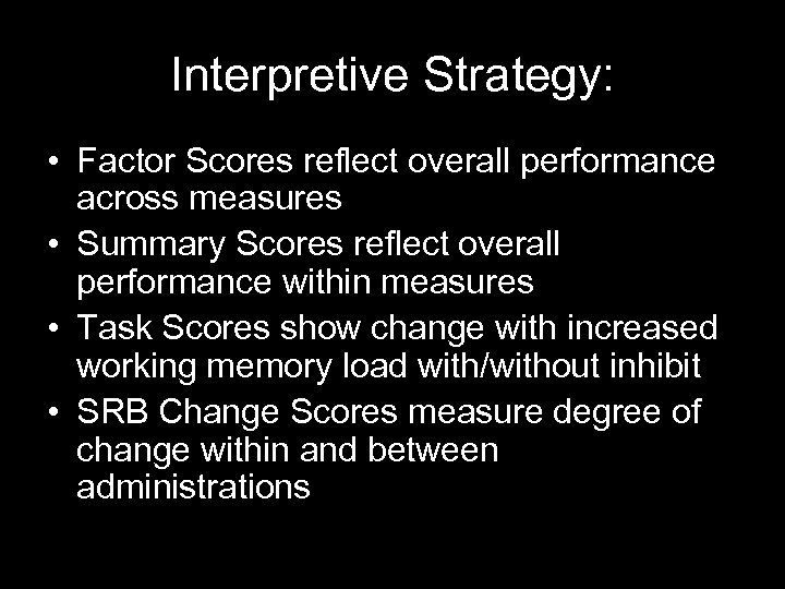 Interpretive Strategy: • Factor Scores reflect overall performance across measures • Summary Scores reflect