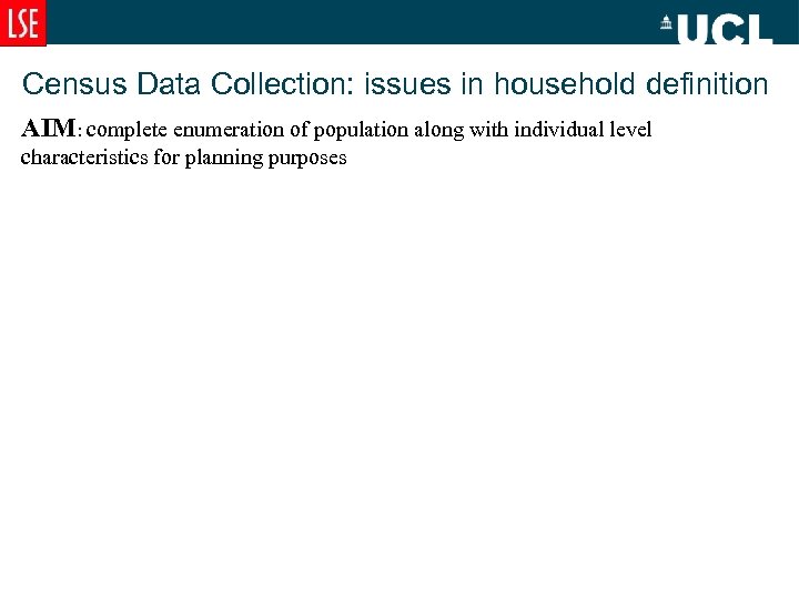 Census Data Collection: issues in household definition AIM: complete enumeration of population along with