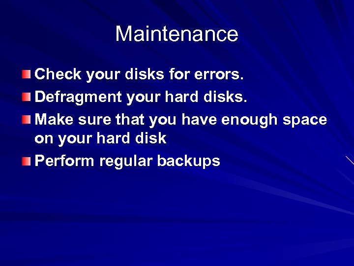 Maintenance Check your disks for errors. Defragment your hard disks. Make sure that you