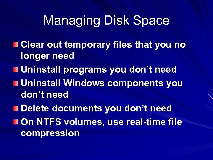 Managing Disk Space Clear out temporary files that you no longer need Uninstall programs