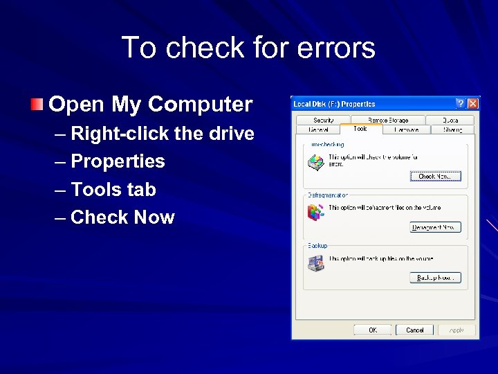 To check for errors Open My Computer – Right-click the drive – Properties –