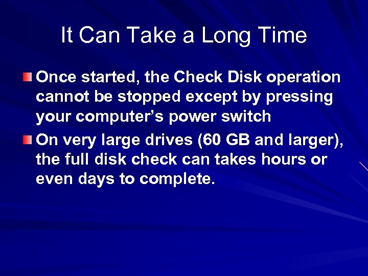 It Can Take a Long Time Once started, the Check Disk operation cannot be