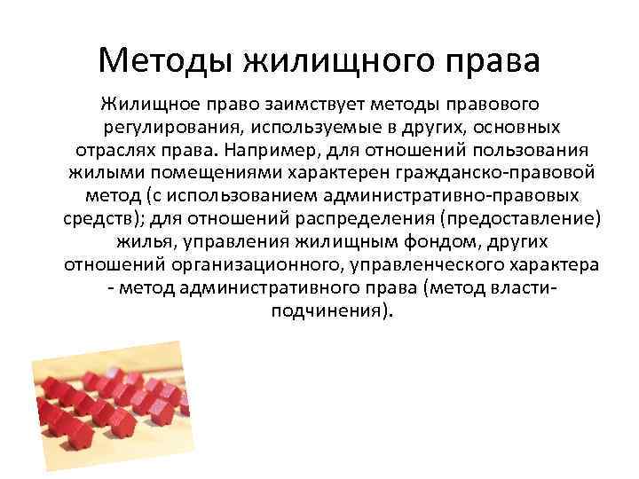 Методы жилищного права Жилищное право заимствует методы правового регулирования, используемые в других, основных отраслях