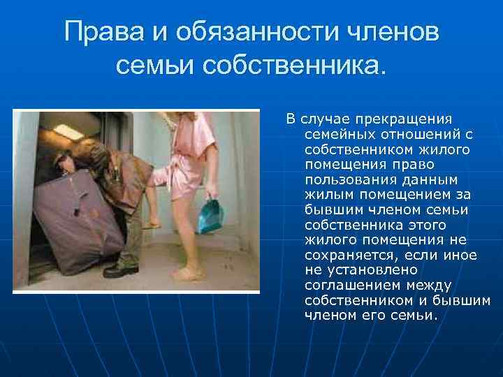 Права и обязанности членов семьи собственника. В случае прекращения семейных отношений с собственником жилого