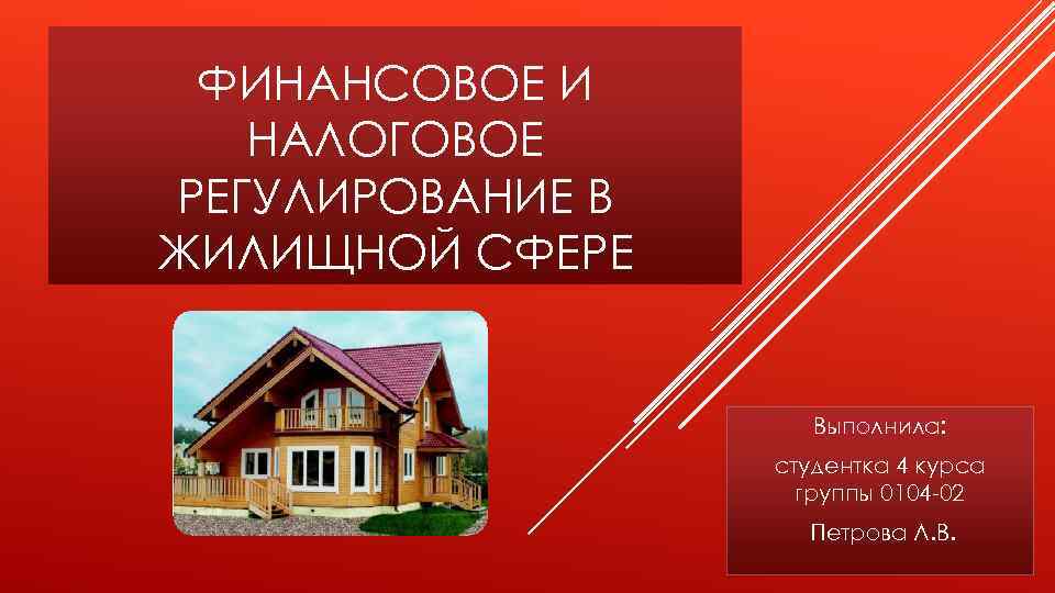 ФИНАНСОВОЕ И НАЛОГОВОЕ РЕГУЛИРОВАНИЕ В ЖИЛИЩНОЙ СФЕРЕ Выполнила: студентка 4 курса группы 0104 -02