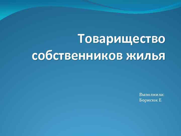 Товарищество собственников жилья Выполнила: Борисюк Е 