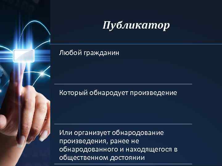 Публикатор Любой гражданин Который обнародует произведение Или организует обнародование произведения, ранее не обнародованного и