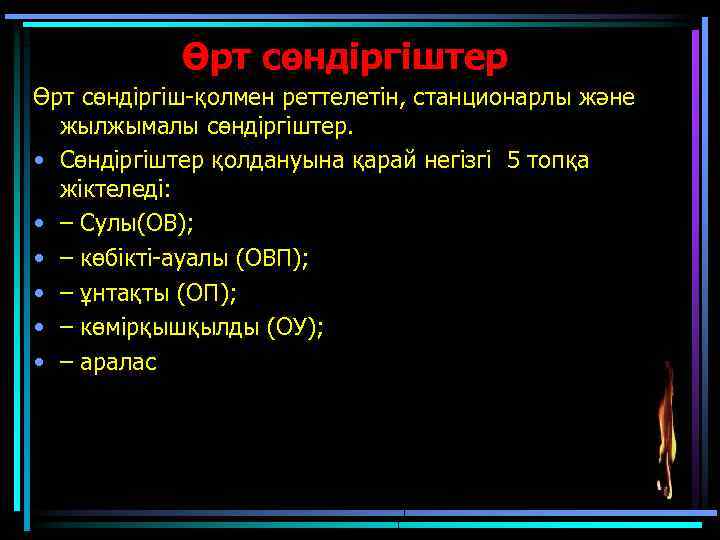 Өрт сөндіргіштер Өрт сөндіргіш-қолмен реттелетін, станционарлы және жылжымалы сөндіргіштер. • Сөндіргіштер қолдануына қарай негізгі