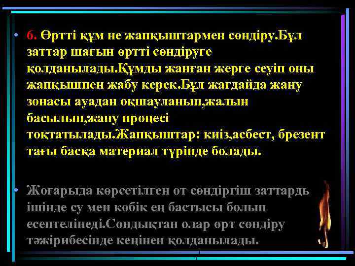  • 6. Өртті құм не жапқыштармен сөндіру. Бұл заттар шағын өртті сөндіруге қолданылады.