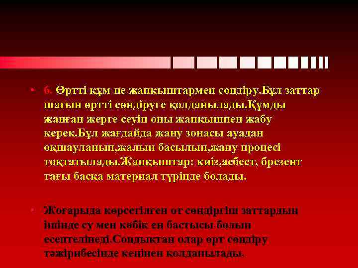  • 6. Өртті құм не жапқыштармен сөндіру. Бұл заттар шағын өртті сөндіруге қолданылады.