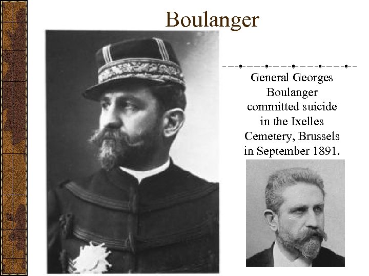 Boulanger General Georges Boulanger committed suicide in the Ixelles Cemetery, Brussels in September 1891.