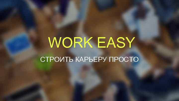 WORK EASY СТРОИТЬ КАРЬЕРУ ПРОСТО 