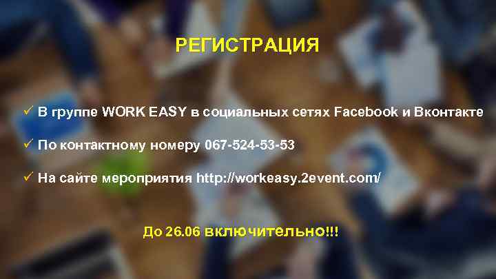 РЕГИСТРАЦИЯ ü В группе WORK EASY в социальных сетях Facebook и Вконтакте ü По