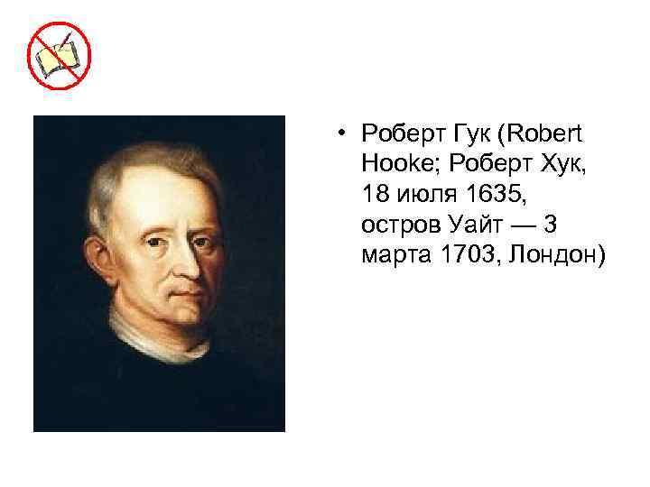  • Роберт Гук (Robert Hooke; Роберт Хук, 18 июля 1635, остров Уайт —