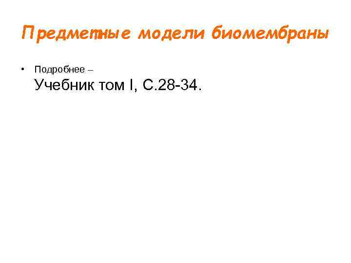 Предметные модели биомембраны • Подробнее – Учебник том I, С. 28 -34. 