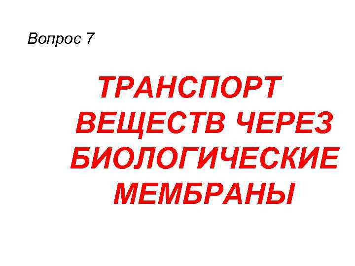 Вопрос 7 ТРАНСПОРТ ВЕЩЕСТВ ЧЕРЕЗ БИОЛОГИЧЕСКИЕ МЕМБРАНЫ 