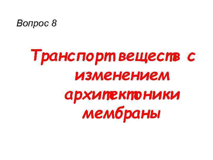 Вопрос 8 Транспорт веществ с изменением архитектоники мембраны 