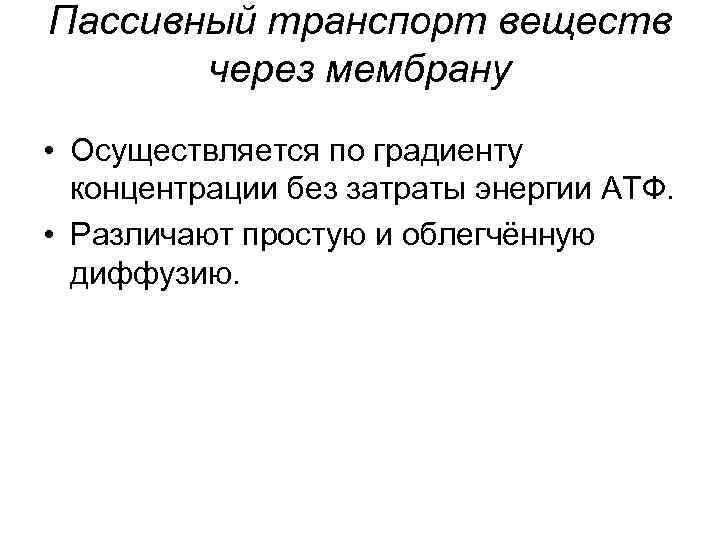 Пассивный транспорт веществ через мембрану • Осуществляется по градиенту концентрации без затраты энергии АТФ.