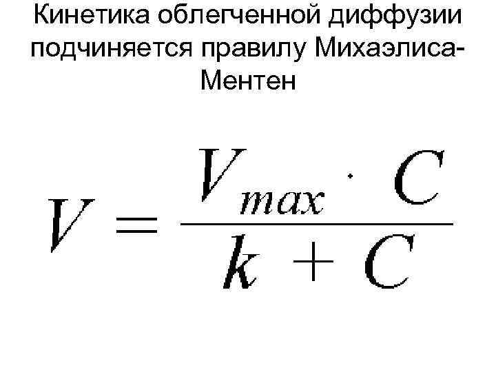 Кинетика облегченной диффузии подчиняется правилу Михаэлиса. Ментен 