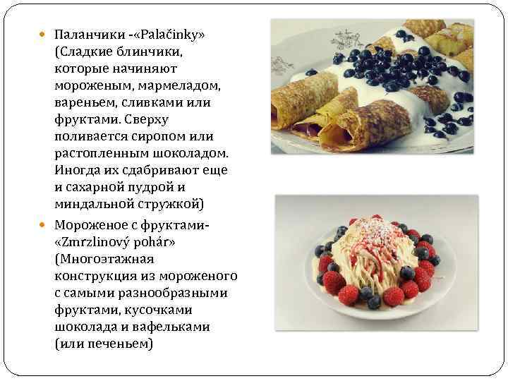  Паланчики - «Palačinky» (Сладкие блинчики, которые начиняют мороженым, мармеладом, вареньем, сливками или фруктами.