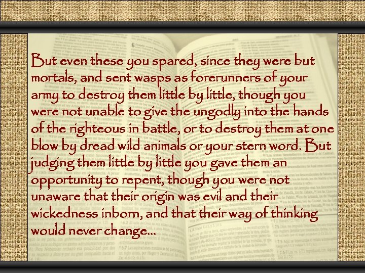 But even these you spared, since they were but mortals, and sent wasps as