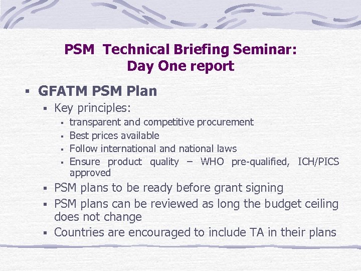 PSM Technical Briefing Seminar: Day One report GFATM PSM Plan Key principles: transparent and