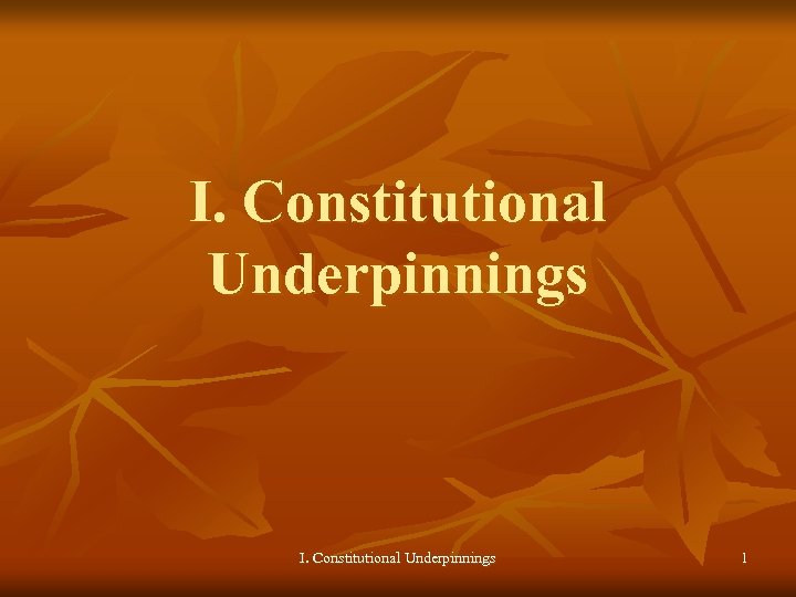 I. Constitutional Underpinnings 1 